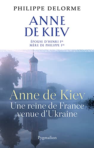 Histoire des reines de France - Anne de Kiev: Une reine de France venue d'Ukraine von PYGMALION