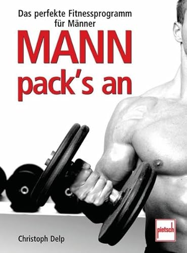 Mann pack's an: Das perfekte Fitnessprogramm für Männer Mann pack's an: Das perfekte Fitnessprogramm für Männer