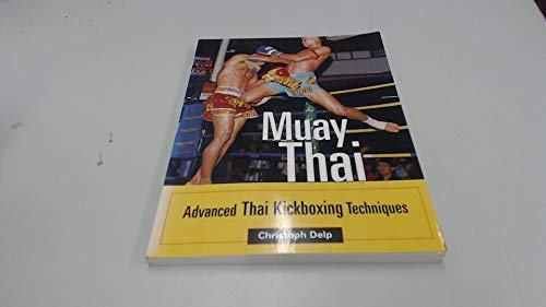 Muay Thai: Advanced Thai Kickboxing Techniques Muay Thai: Advanced Thai Kickboxing Techniques