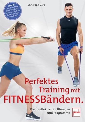 Perfektes Training mit Fitnessbändern: Die 87 effektivsten Übungen und Programme