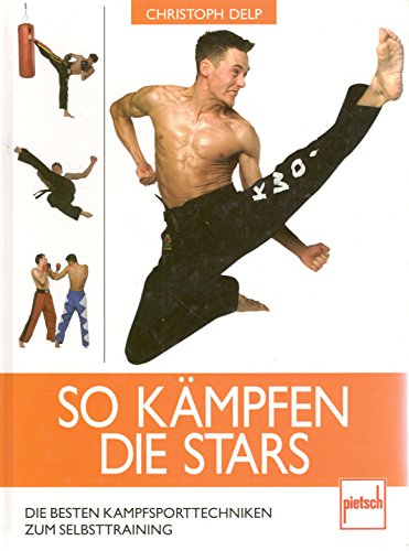 So kämpfen die Stars: Die besten Kampfsporttechniken zum Selbsttraining: Die besten Kampfsporttechniken zum Selbertrainieren So kämpfen die Stars: Die besten Kampfsporttechniken zum Selbsttraining: Die besten Kampfsporttechniken zum Selbertrainieren