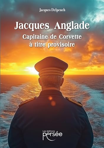 Jacques Anglade capitaine de corvette à titre provisoire Jacques Anglade capitaine de corvette à titre provisoire von PERSEE