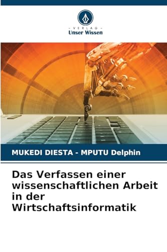 Das Verfassen einer wissenschaftlichen Arbeit in der Wirtschaftsinformatik von Verlag Unser Wissen