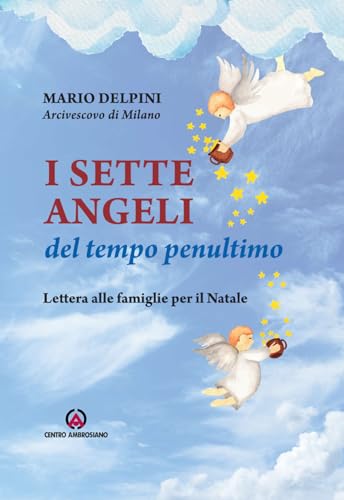 I sette angeli del tempo penultimo. Lettera di Natale alle famiglie (Magistero dell'Arcivescovo Delpini) von Centro Ambrosiano