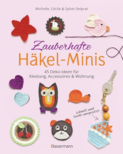 Zauberhafte Häkel-Minis. 45 Deko-Ideen für Kleidung, Accessoires und Wohnung: Schnell und leicht Häkeln. Auch ideal für Anfänger von Bassermann, Edition