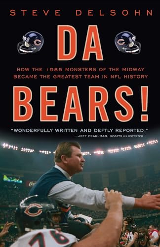 Da Bears!: How the 1985 Monsters of the Midway Became the Greatest Team in NFL History Da Bears!: How the 1985 Monsters of the Midway Became the Greatest Team in NFL History