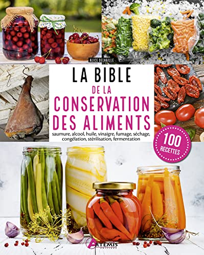 Bible de la conservation des aliments: saumure, alcool, huile, vinaigre, fumage, séchage, congélation, stérilisation, fermentation von ARTEMIS