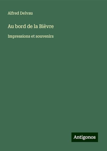 Au bord de la Bièvre: Impressions et souvenirs von Antigonos Verlag