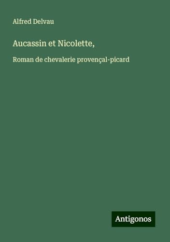 Aucassin et Nicolette,: Roman de chevalerie provençal-picard von Antigonos Verlag