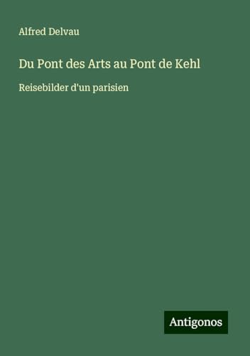 Du Pont des Arts au Pont de Kehl: Reisebilder d'un parisien von Antigonos Verlag
