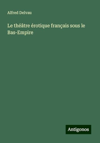 Le théâtre érotique français sous le Bas-Empire von Antigonos Verlag
