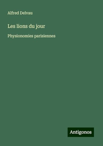 Les lions du jour: Physionomies parisiennes von Antigonos Verlag