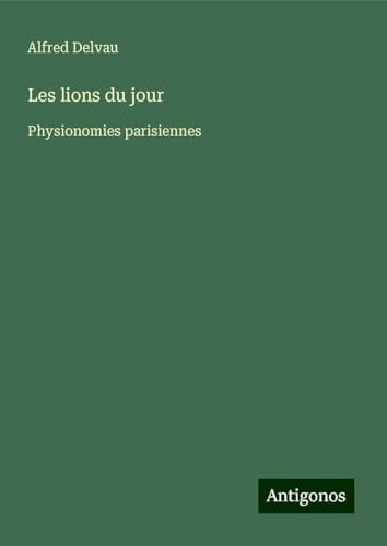 Les lions du jour: Physionomies parisiennes von Antigonos Verlag