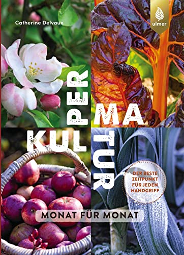 Permakultur Monat für Monat: Nachhaltige Prinzipien in jedem Garten erfolgreich umsetzen. Der beste Zeitpunkt für jeden Handgriff von Ulmer Eugen Verlag