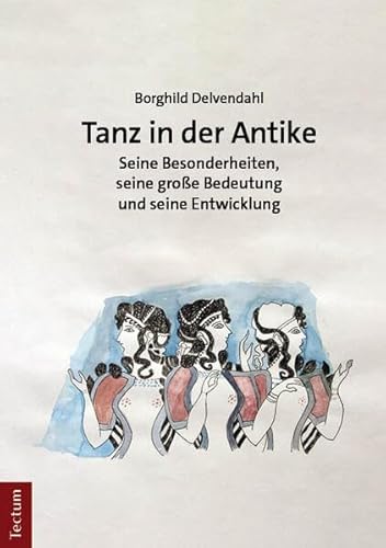 Tanz in der Antike: Seine Besonderheiten, seine große Bedeutung und seine Entwicklung von Tectum Wissenschaftsverlag