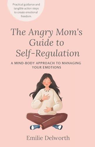 The Angry Mom's Guide to Self-Regulation: A Mind-Body Approach to Managing Your Emotions von Independently published