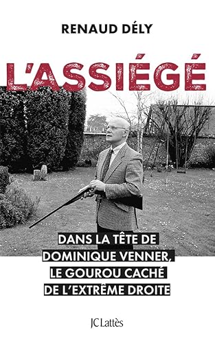 L'assiégé: Dans la tête de Dominique Venner, le gourou caché de l'extrême droite von LATTES