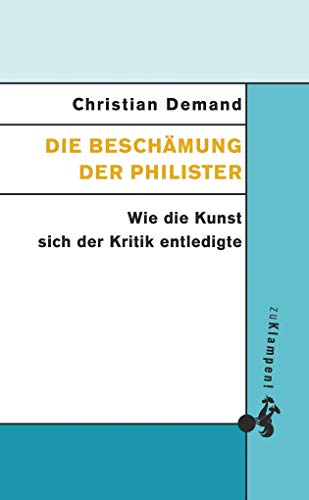 Die Beschämung der Philister: Wie die Kunst sich der Kritik entledigte Die Beschämung der Philister: Wie die Kunst sich der Kritik entledigte