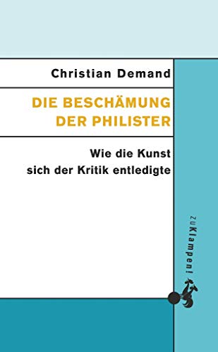 Die Beschämung der Philister: Wie die Kunst sich der Kritik entledigte