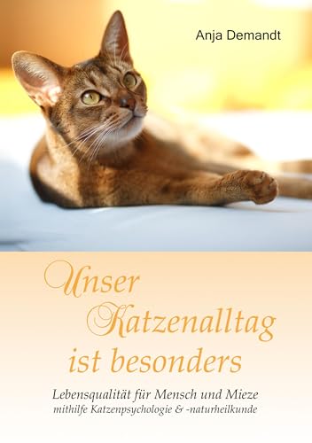 Unser Katzenalltag ist besonders: Lebensqualität für Mensch und Mieze mithilfe Katzenpsychologie & -naturheilkunde