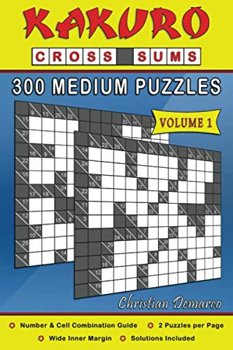Kakuro Cross Sums – 300 Medium Puzzles Volume 1: 300 Medium Kakuro Cross Sums