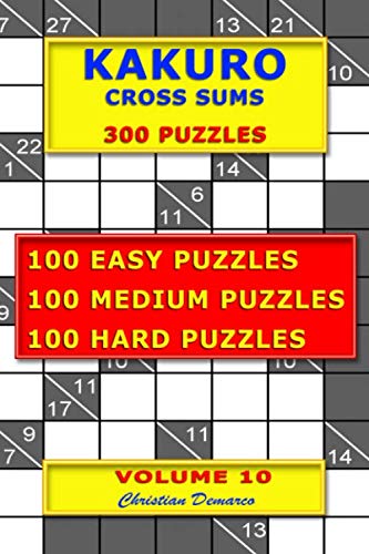 Kakuro Cross Sums – 300 Puzzles – Volume 10: 100 Easy Puzzles – 100 Medium Puzzles – 100 Hard Puzzles Kakuro Cross Sums – 300 Puzzles – Volume 10: 100 Easy Puzzles – 100 Medium Puzzles – 100 Hard Puzzles von Independently published
