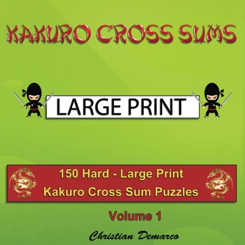 Kakuro Cross Sums - Large Print: 150 Hard - Large Print Kakuro Cross Sum Puzzles - Volume 1 (150 Hard Kakuro Cross Sums, Band 1)