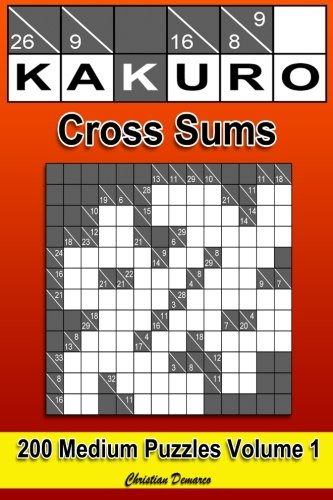 Kakuro Cross Sums - Medium Volume 1: 200 Medium Kakuro Cross Sums Kakuro Cross Sums - Medium Volume 1: 200 Medium Kakuro Cross Sums