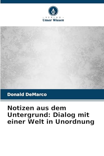 Notizen aus dem Untergrund: Dialog mit einer Welt in Unordnung von Verlag Unser Wissen