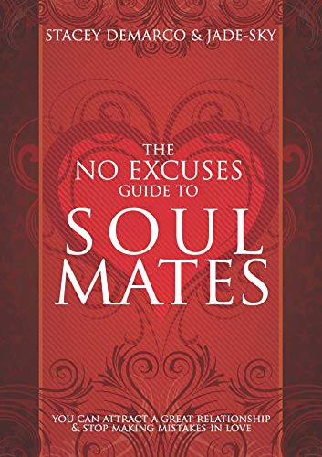 The No Excuses Guide to Soul Mates: You Can Attract a Great Relationship & Stop Making Mistakes in Love