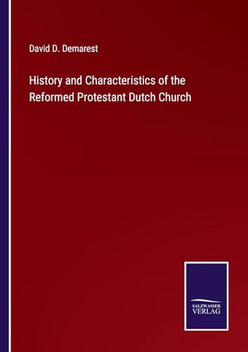 History and Characteristics of the Reformed Protestant Dutch Church von Salzwasser Verlag