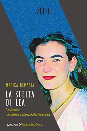 La scelta di Lea. Lea Garofalo. La ribellione di una donna della 'ndrangheta von Zolfo