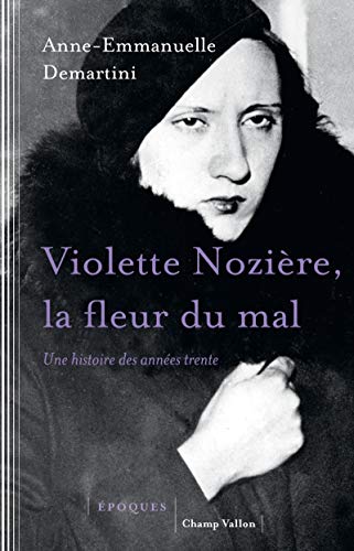 VIOLETTE NOZIERE, LA FLEUR DU MAL: Une histoire des années trente