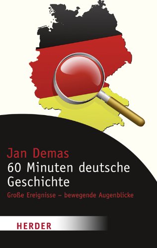 60 Minuten deutsche Geschichte: Große Ereignisse - bewegende Augenblicke (HERDER spektrum)