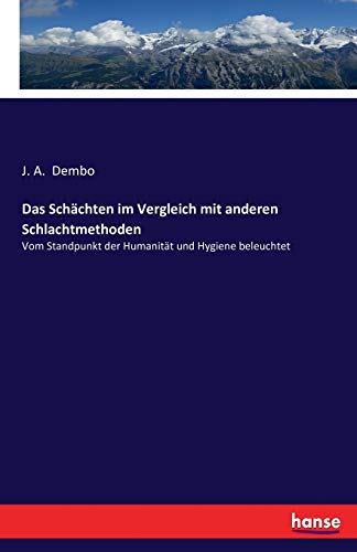 Das Schächten im Vergleich mit anderen Schlachtmethoden: Vom Standpunkt der Humanität und Hygiene beleuchtet von Hansebooks
