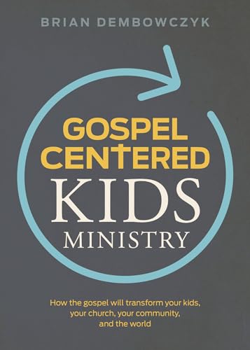 Gospel-Centered Kids Ministry: How the Gospel Will Transform Your Kids, Your Church, Your Community, and the World