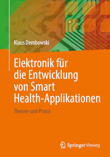 Elektronik für die Entwicklung von Smart Health-Applikationen: Theorie und Praxis von Springer Vieweg