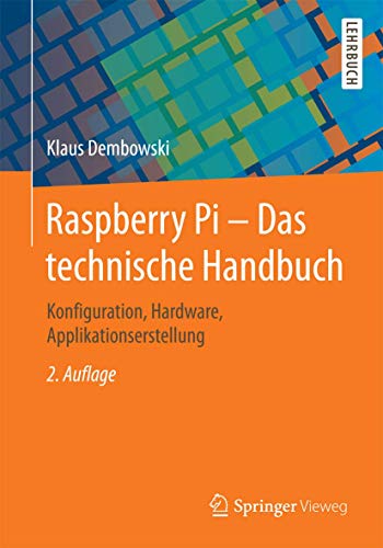 Raspberry Pi - Das technische Handbuch: Konfiguration, Hardware, Applikationserstellung von Springer Vieweg