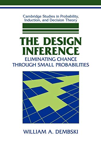 The Design Inference: Eliminating Chance through Small Probabilities (Cambridge Studies in Probability, Induction And Decision Theory)