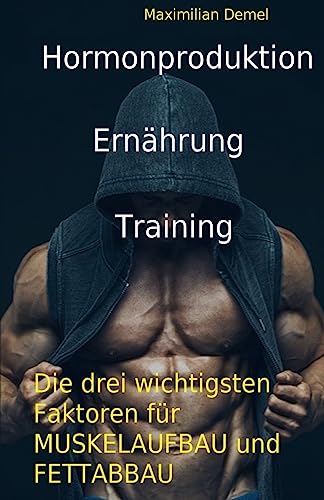 Hormonproduktion, Ernaehrung, Training: Die drei wichtigsten Faktoren fuer Muskelaufbau und Fettabbau Hormonproduktion, Ernaehrung, Training: Die drei wichtigsten Faktoren fuer Muskelaufbau und Fettabbau von CREATESPACE