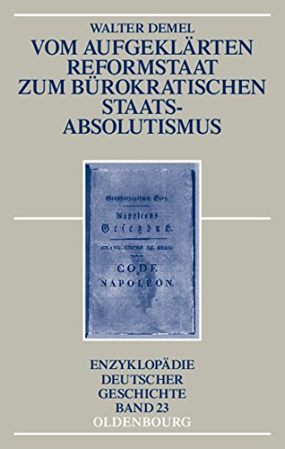 Vom aufgeklärten Reformstaat zum bürokratischen Staatsabsolutismus (Enzyklopädie deutscher Geschichte, 23, Band 23)