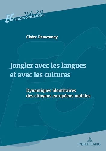 Jongler avec les langues et avec les cultures: Dynamiques identitaires des citoyens européens mobiles (Etudes contrastives / Contrastive Studies: ... of languages and cultures, Band 20)