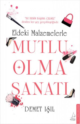 Eldeki Malzemelerle Mutlu Olma Sanatı: Bu Benim Başıma Gelmez Denilen Her Şey Gerçekleştiğinde Eldeki Malzemelerle Mutlu Olma Sanatı: Bu Benim Başıma Gelmez Denilen Her Şey Gerçekleştiğinde von Destek Yayınları