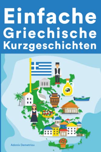 Einfache Griechische Kurzgeschichten: Kurzgeschichten auf Griechisch für Anfänger: Kurzgeschichten auf Griechisch für Anfänger von Independently published
