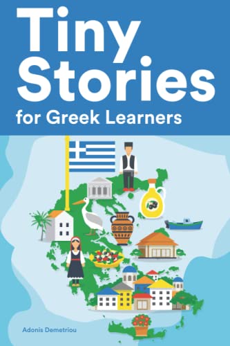 Tiny Stories for Greek Learners: Short Stories in Greek for Beginners and Intermediate Learners Tiny Stories for Greek Learners: Short Stories in Greek for Beginners and Intermediate Learners