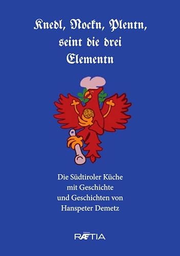 Knedl, Nockn, Plentn, seint die drei Elementen: Die Südtiroler Küche mit Geschichte und Geschichten von Edition Raetia