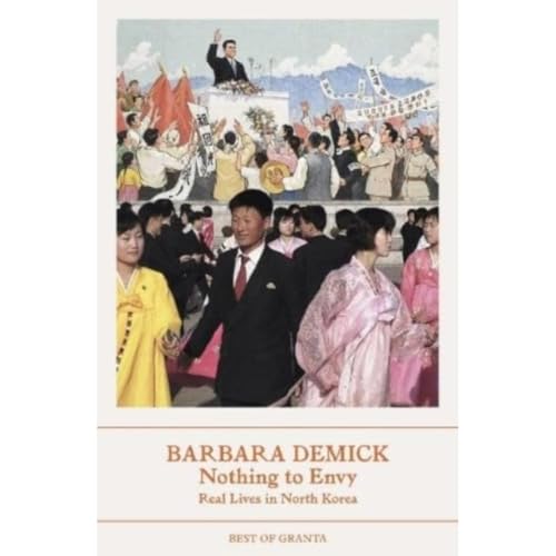 Nothing To Envy: Real Lives in North Korea (Best of Granta)