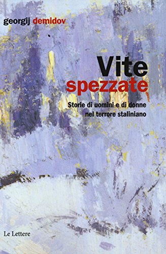 Vite spezzate. Storie di uomini e di donne nel terrore staliniano (Pannarrativa) von Le Lettere