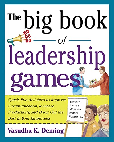 The Big Book of Leadership Games: Quick, Fun Activities To Improve Communication, Increase Productivity, And Bring Out The Best In Employees: Quick, ... the Best in Your Employees (Big Book Series)