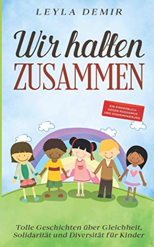 WIR HALTEN ZUSAMMEN: Tolle Geschichten über Gleichheit, Solidarität und Diversität für Kinder - ein Kinderbuch gegen Rassismus und Diskriminierung